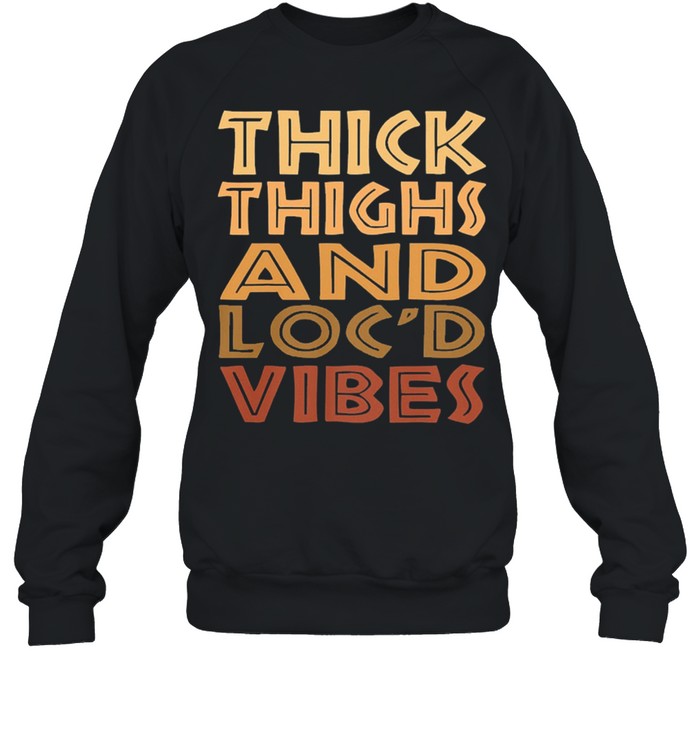 Thick thighs and locd vibes shirt Unisex Sweatshirt