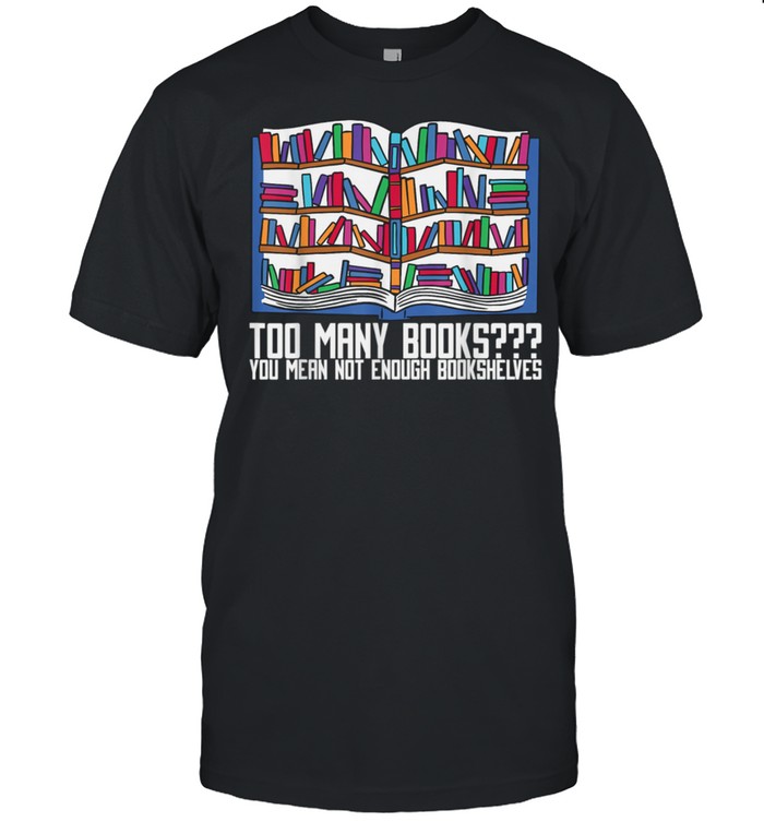 Too Many Books You Mean Not Enough Bookshelves, Bookworm shirt Classic Men's T-shirt