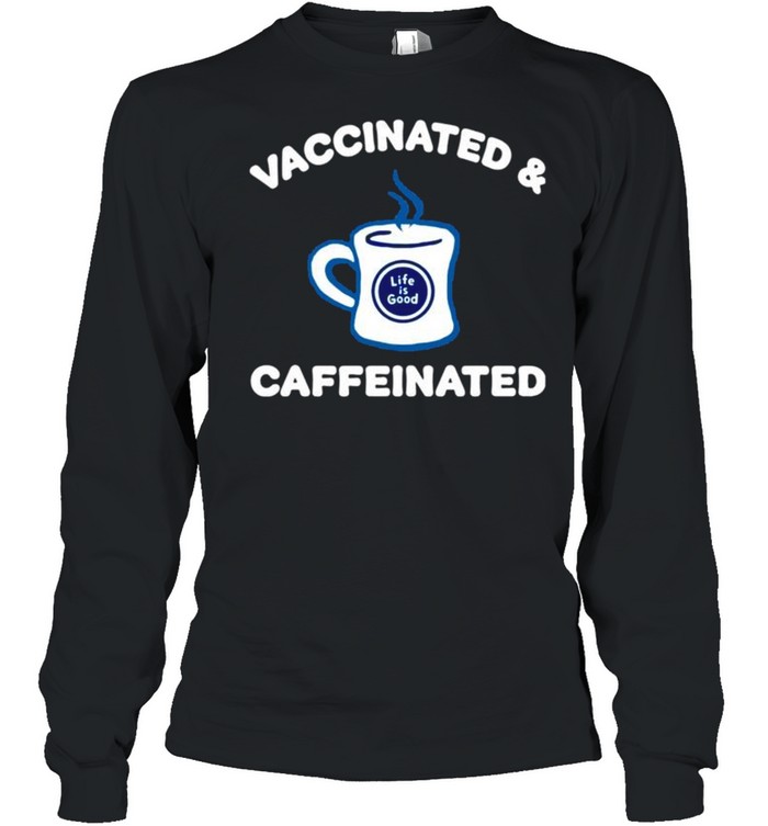 Vaccinated and caffeinated shirt Long Sleeved T-shirt