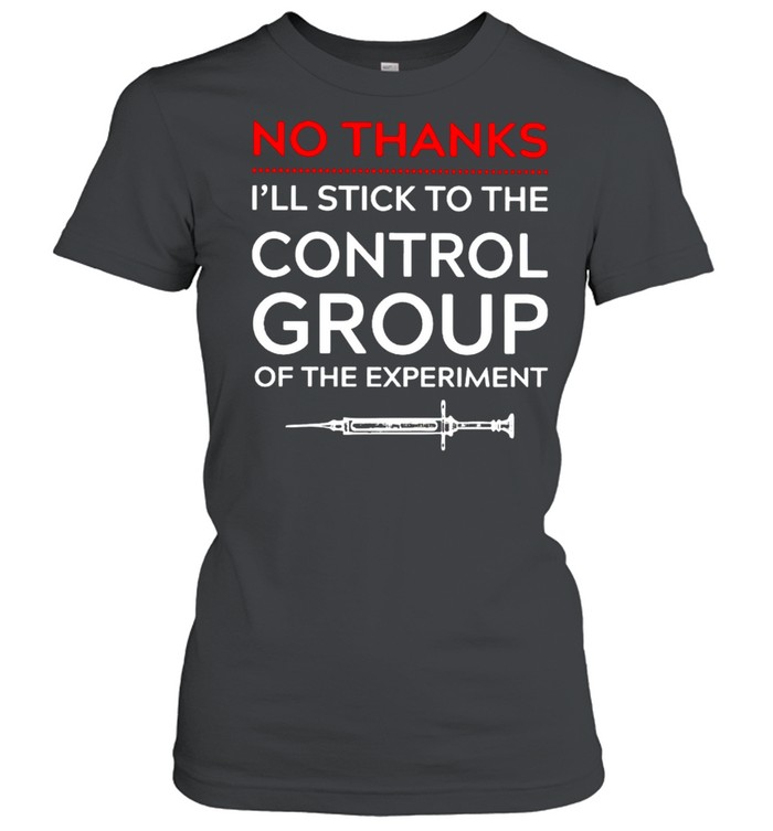 Vaccine no thanks I’ll stick to the control group shirt Classic Women's T-shirt