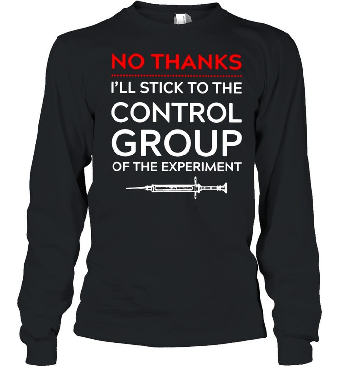 Vaccine no thanks I’ll stick to the control group shirt Long Sleeved T-shirt