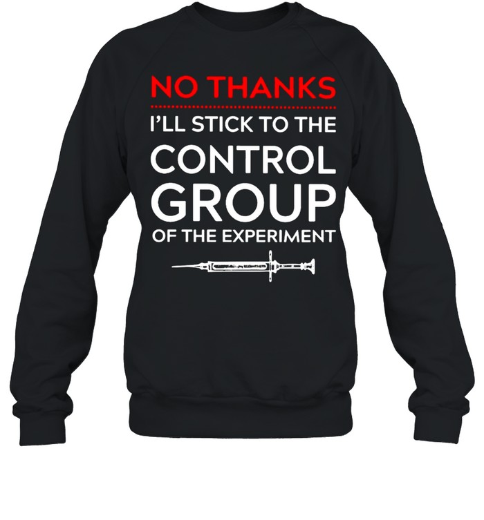 Vaccine no thanks I’ll stick to the control group shirt Unisex Sweatshirt