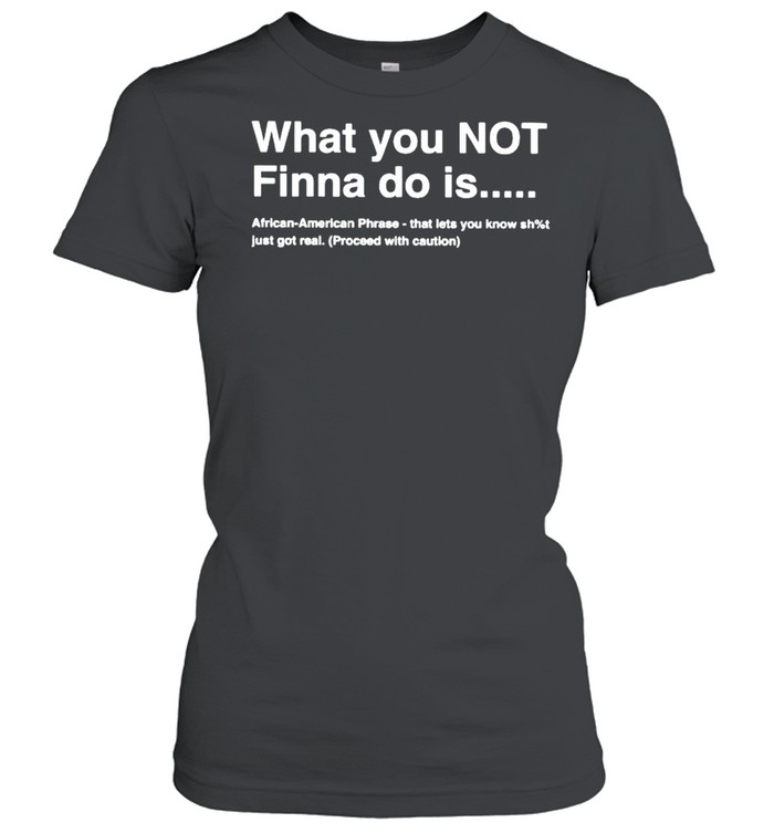 What you not finna do is African American phrase shirt Classic Women's T-shirt