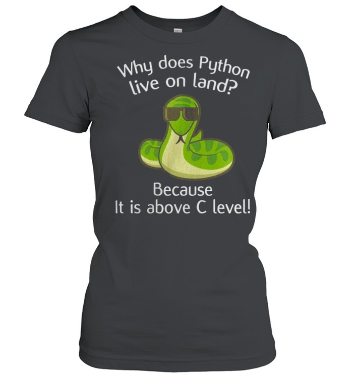 Why does python live on land because it is above c level shirt Classic Women's T-shirt