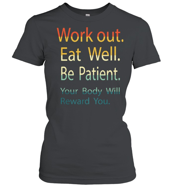 Work out eat well be patient your body will reward you shirt Classic Women's T-shirt