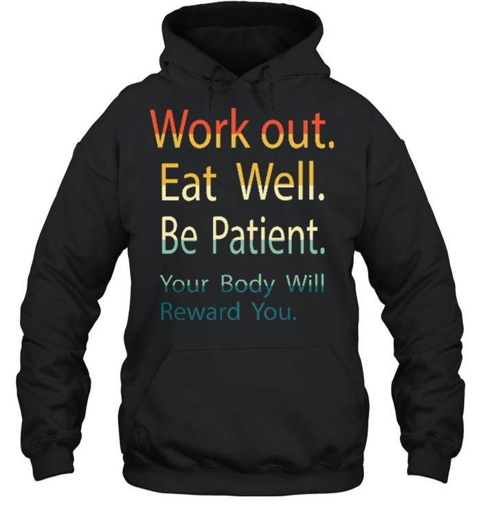 Work out eat well be patient your body will reward you shirt Unisex Hoodie