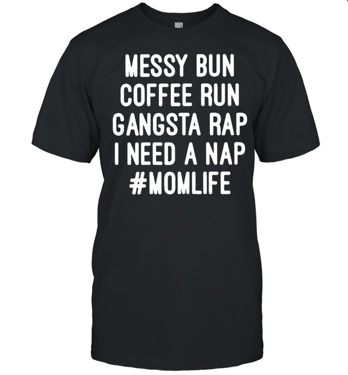 Messy bun coffee run gangsta rap I need a nap momlife shirt Classic Men's T-shirt