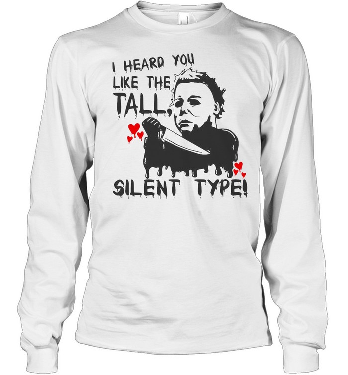 I Heard You Like The Tall Silent Type Halloween T-shirt Long Sleeved T-shirt