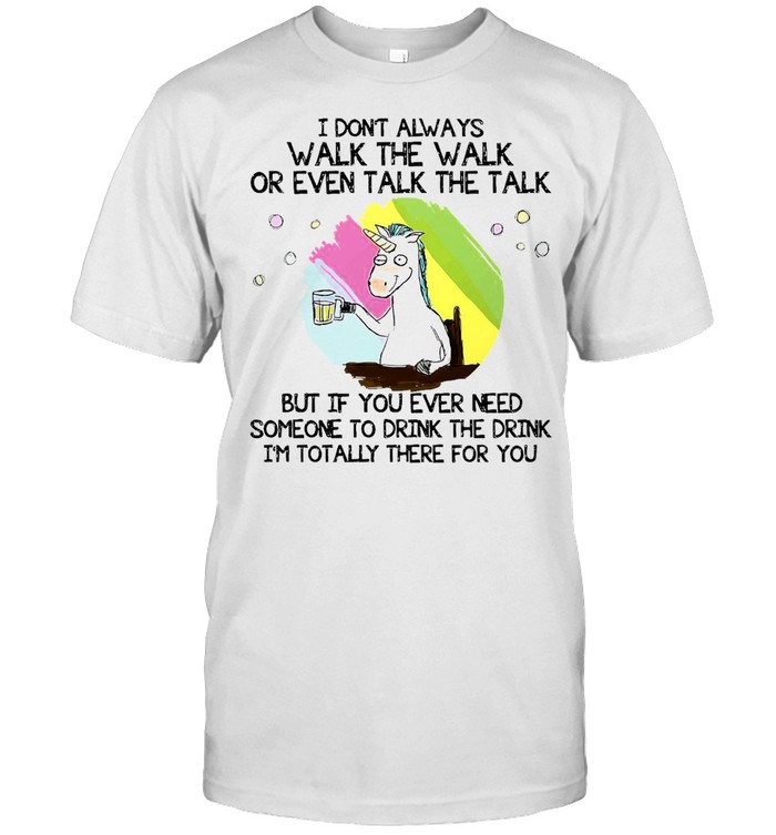 Unicorn I Don’t Always Walk The Walk But If You Ever Need Someone To Drink The Drink I’m Totally There For You T-shirt Classic Men's T-shirt