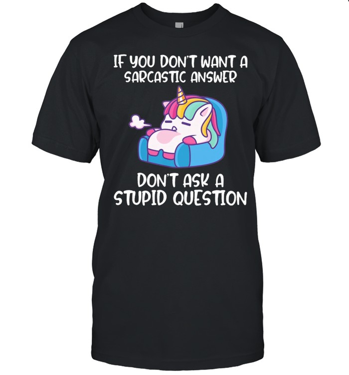 Unicorn if you dont want a sarcastic answer dont ask a stupid question shirt Classic Men's T-shirt