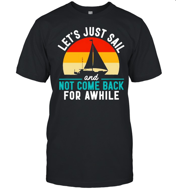 Let’s just sail and not come back for awhile shirt Classic Men's T-shirt