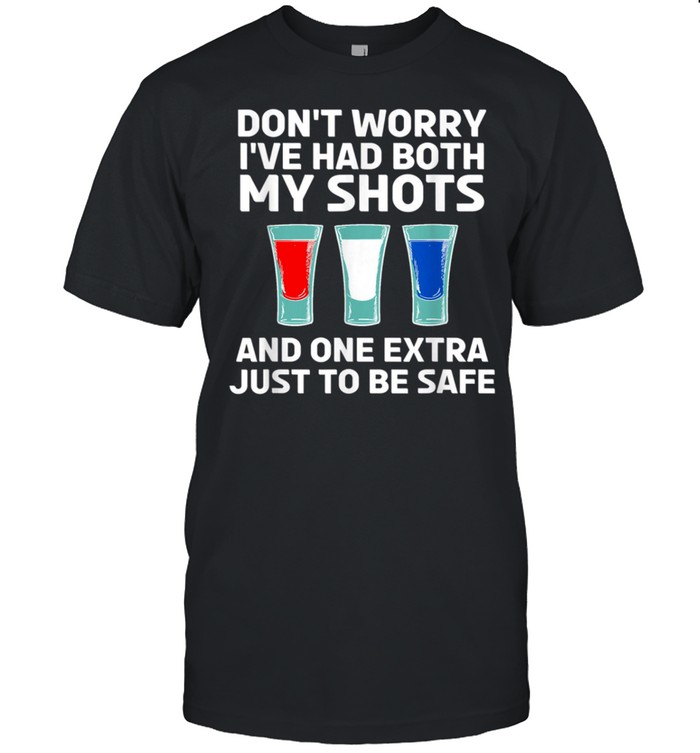 Don’t worry I’ve had both my shots and one extra just to be safe shirt Classic Men's T-shirt