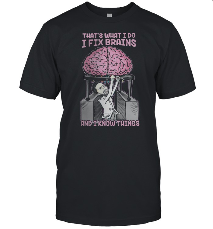 Thats what I do I fix brains and I know things shirt Classic Men's T-shirt