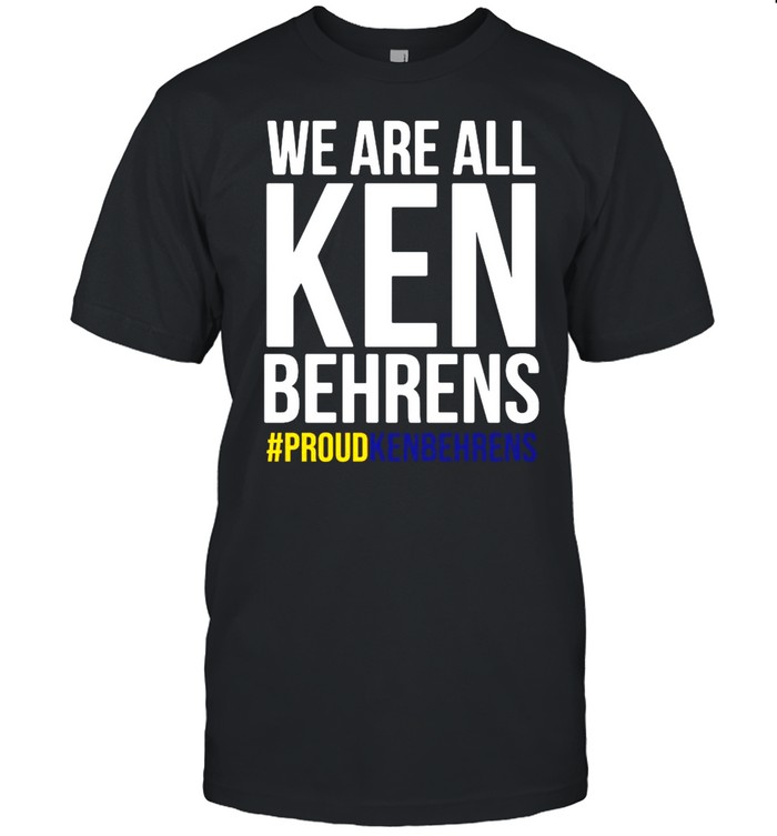 We are all Ken Behrens #proudkenbehrens shirt Classic Men's T-shirt