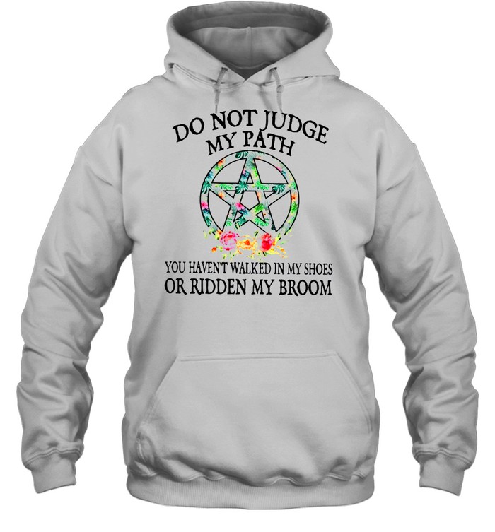 Do not judge my path you haven’t walked in my shoes or ridden my broom shirt Unisex Hoodie