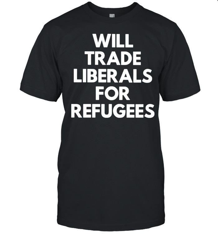 Will trade liberals for refugees shirt Classic Men's T-shirt
