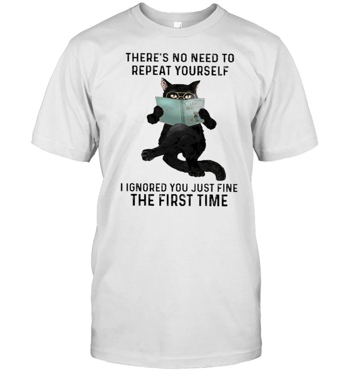Black cat there’s no need to repeat yourself I ignored you just fine the first time shirt Classic Men's T-shirt