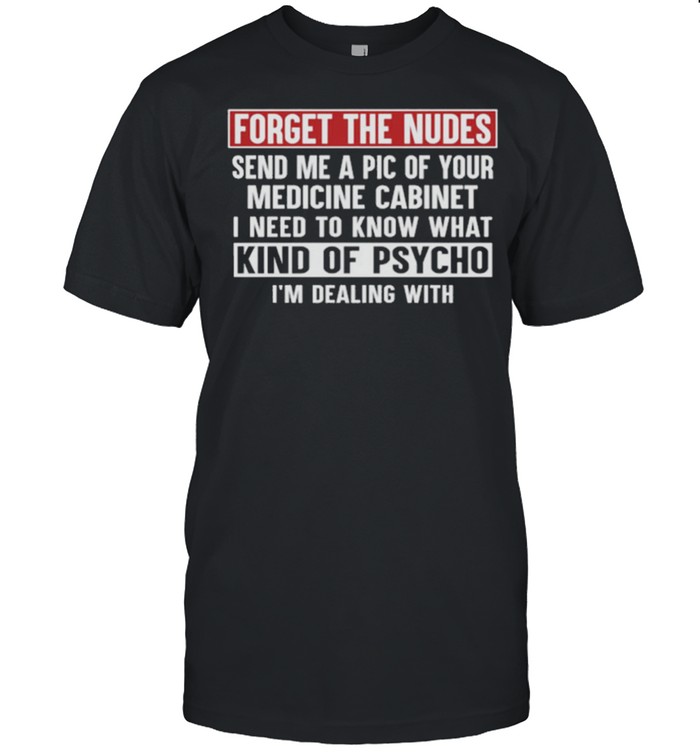 Forget The Nudes Send Me A Pic Of Your Medicine Cabinet shirt Classic Men's T-shirt