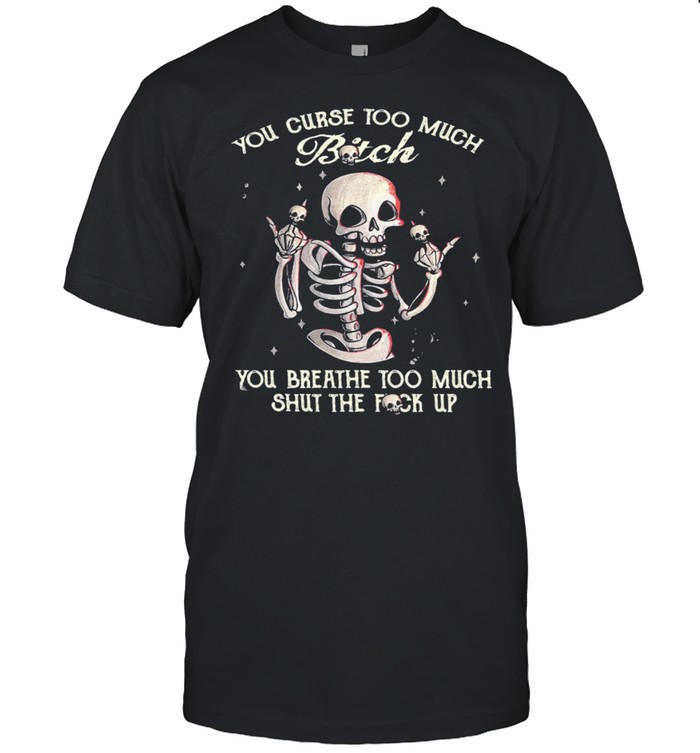 Skeleton you curse too much bitch you breathe too much shut the fuck up shirt Classic Men's T-shirt
