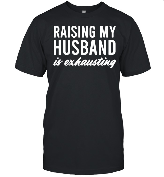 Raising my husband is exhausting shirt Classic Men's T-shirt