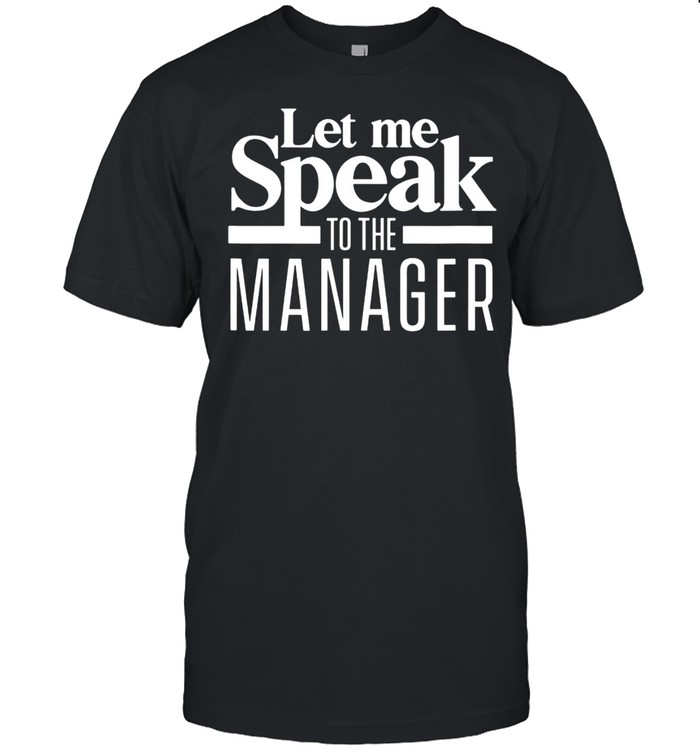 Let me speak to the manager Karens Meme Karen Joke shirt