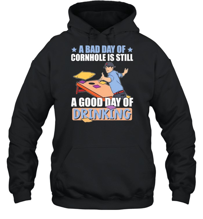 A bad day of cornhole is still a good day of drinking shirt Unisex Hoodie