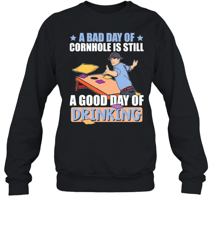 A bad day of cornhole is still a good day of drinking shirt Unisex Sweatshirt