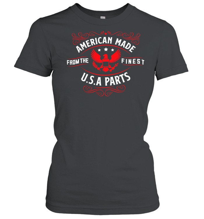 American Made From The Finest Usa Parts shirt Classic Women's T-shirt