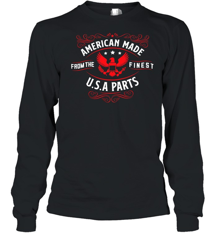 American Made From The Finest Usa Parts shirt Long Sleeved T-shirt