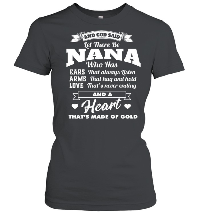 And god said let there be nana who has ears that always listen arms that hug and hold shirt Classic Women's T-shirt