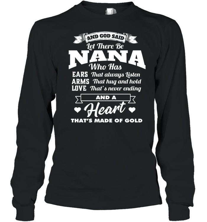 And god said let there be nana who has ears that always listen arms that hug and hold shirt Long Sleeved T-shirt