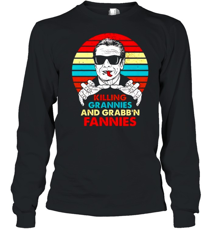 Andrew Cuomo killin’ grannies smackin’ fannies shirt Long Sleeved T-shirt