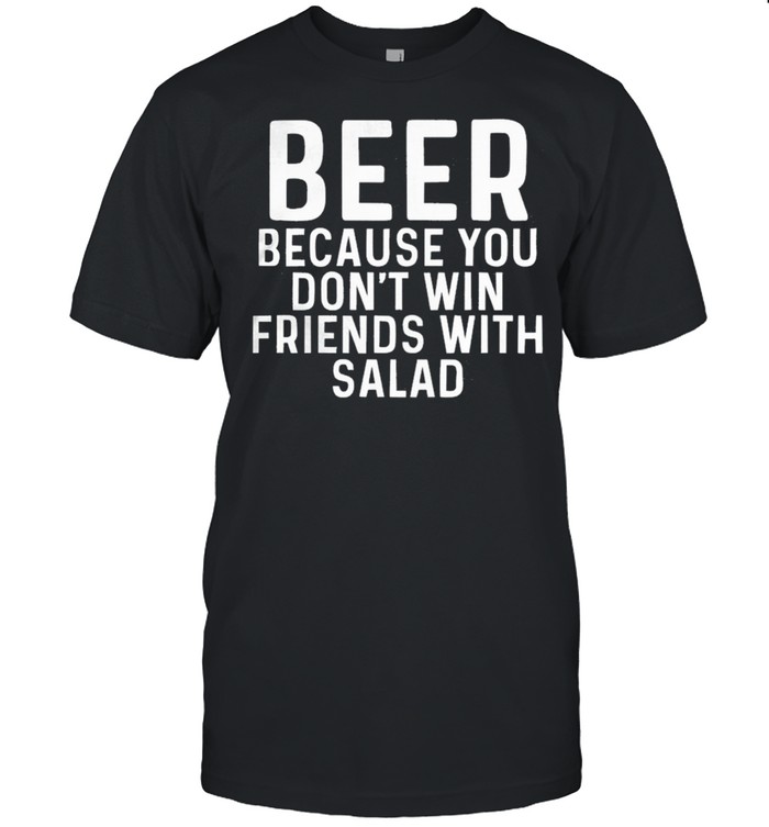 Beer Because You Dont Win Friends With Salad shirt Classic Men's T-shirt