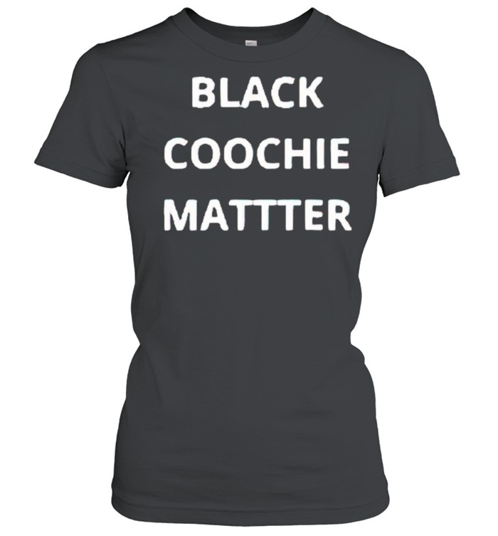 Black coochie matter shirt Classic Women's T-shirt