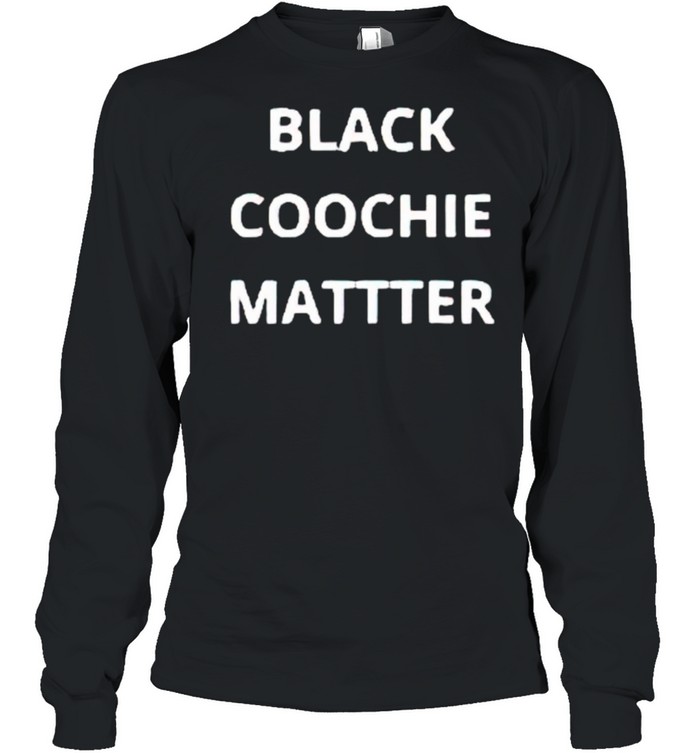 Black coochie matter shirt Long Sleeved T-shirt