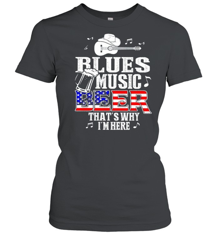 Blues Music Beer Thats Why Im Here US Flag shirt Classic Women's T-shirt