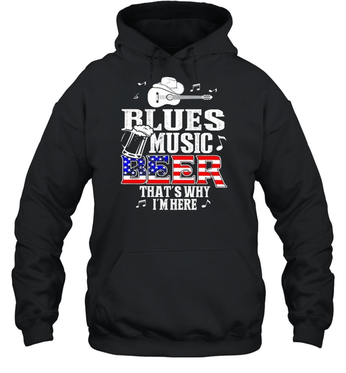 Blues Music Beer Thats Why Im Here US Flag shirt Unisex Hoodie