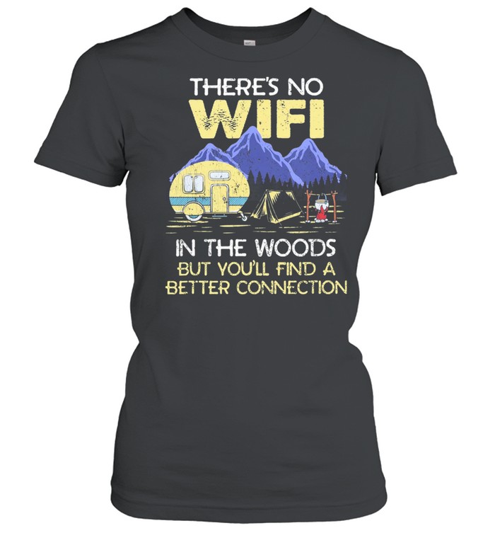 Camping Theres No Wife In The Woods But Youll Find A Better Connecti shirt Classic Women's T-shirt