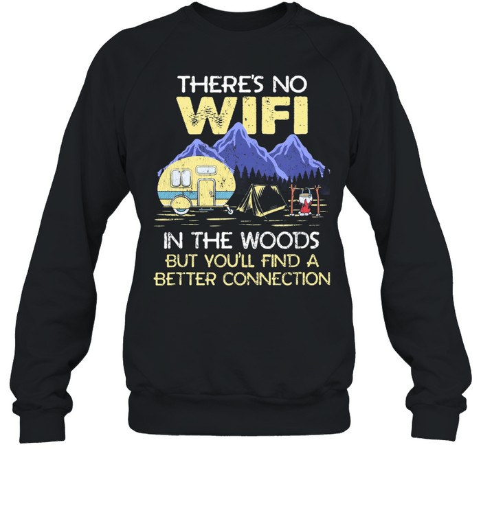 Camping Theres No Wife In The Woods But Youll Find A Better Connecti shirt Unisex Sweatshirt