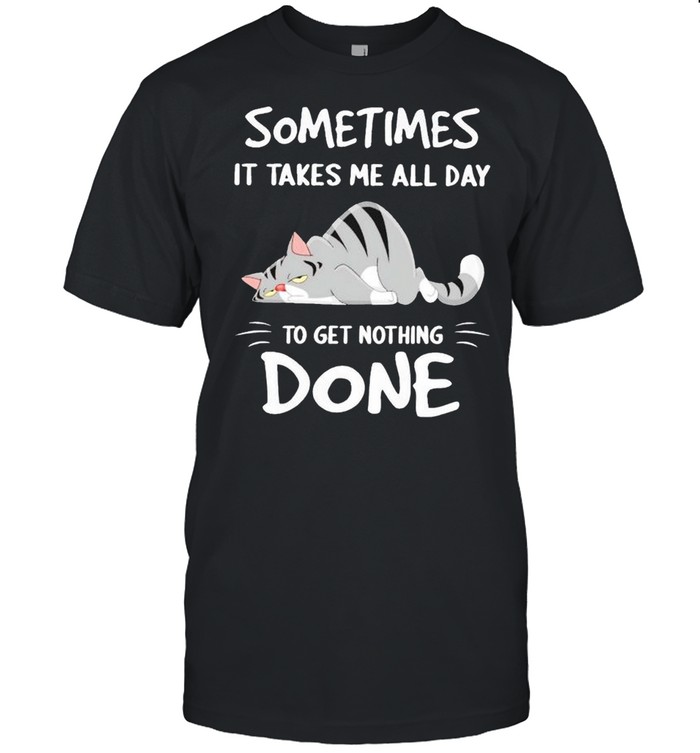 Cat sometimes it takes me all day to get nothing done shirt Classic Men's T-shirt