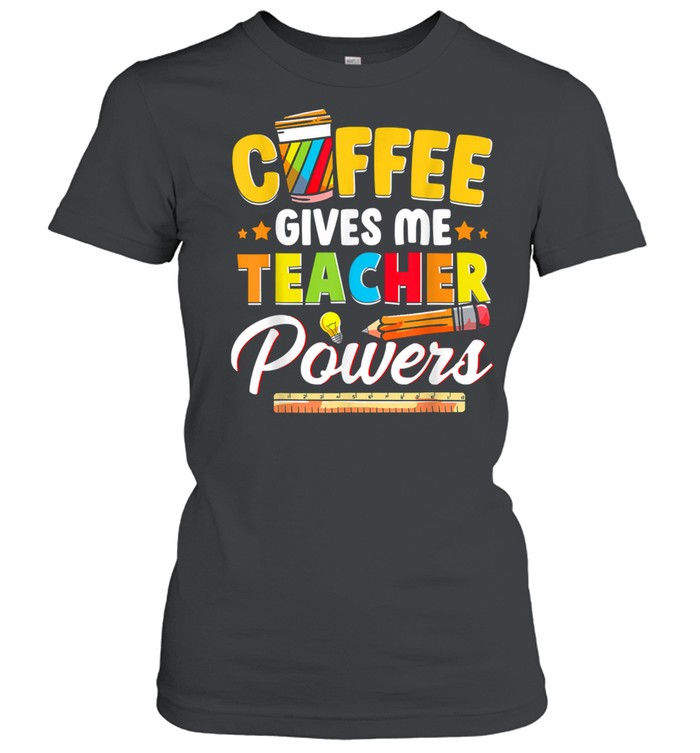 Coffee Gives Me Teacher Powers Back To School shirt Classic Women's T-shirt