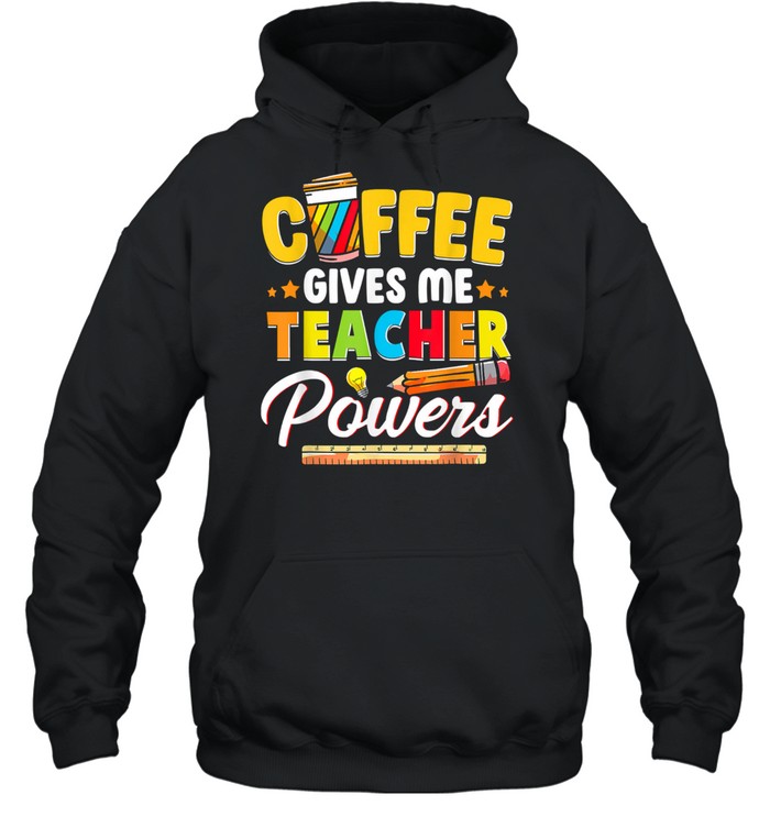 Coffee Gives Me Teacher Powers Back To School shirt Unisex Hoodie