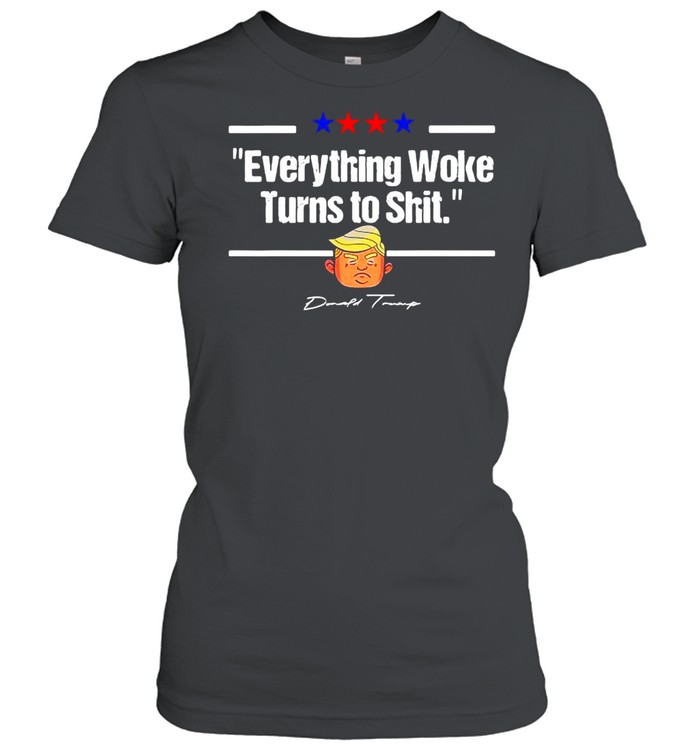 Donald Trump Everything Woke Turns To Shit Political T-shirt Classic Women's T-shirt