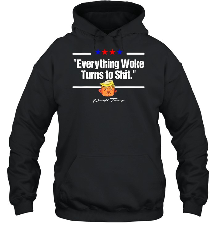 Donald Trump Everything Woke Turns To Shit Political T-shirt Unisex Hoodie