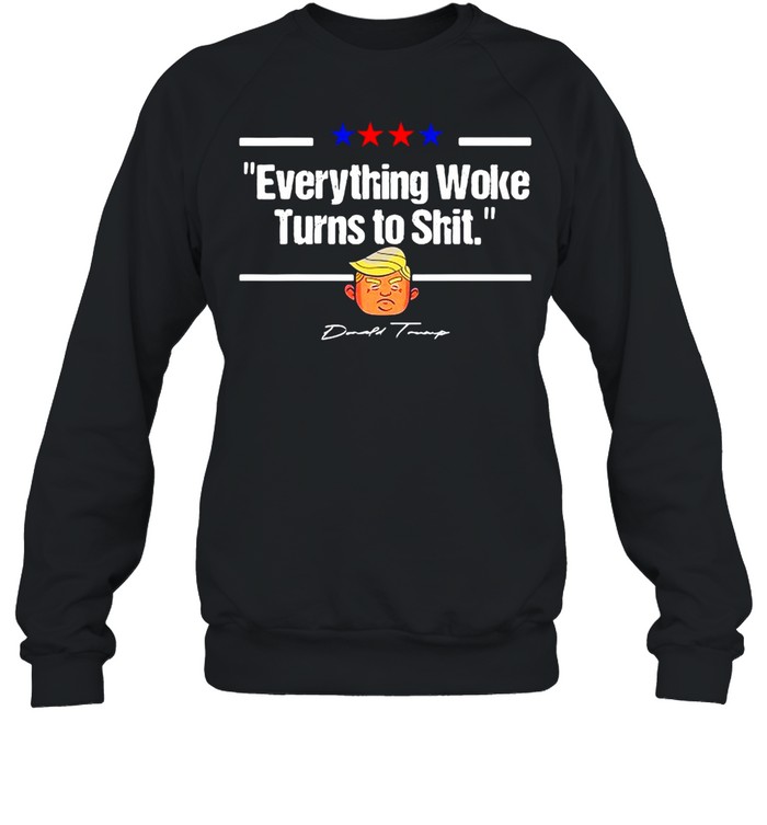 Donald Trump Everything Woke Turns To Shit Political T-shirt Unisex Sweatshirt