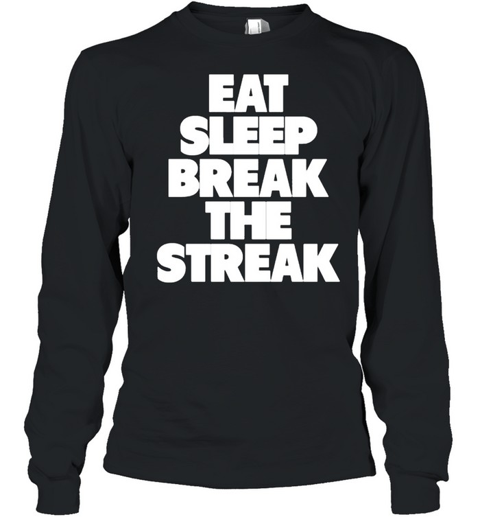 Eat Sleep Break The Streak T- Long Sleeved T-shirt