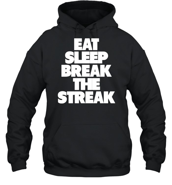 Eat Sleep Break The Streak T- Unisex Hoodie