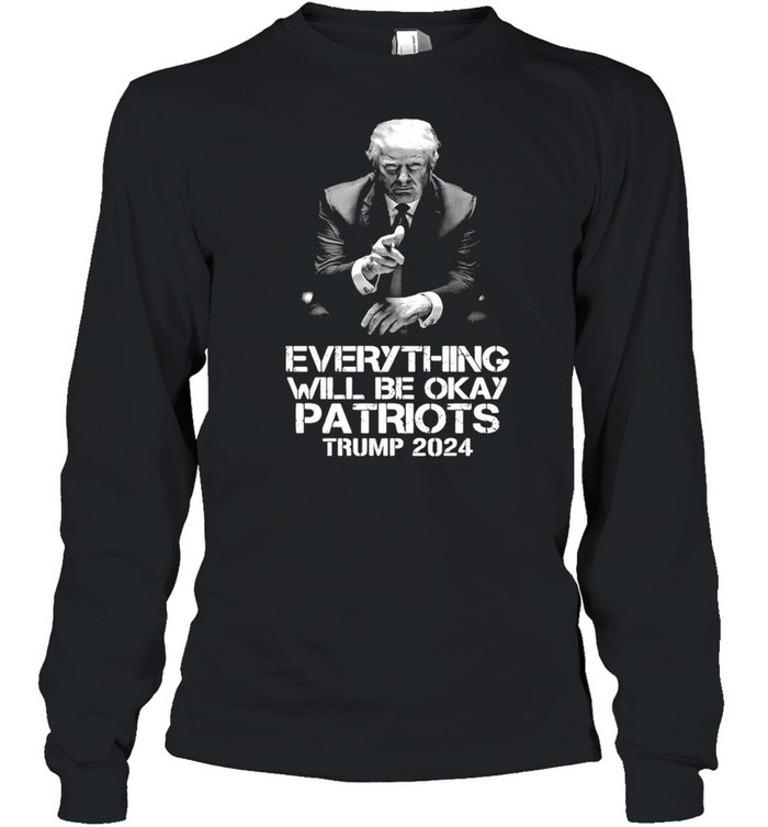 Everything Will Be Okay Patriots Trump 2024 T-shirt Long Sleeved T-shirt