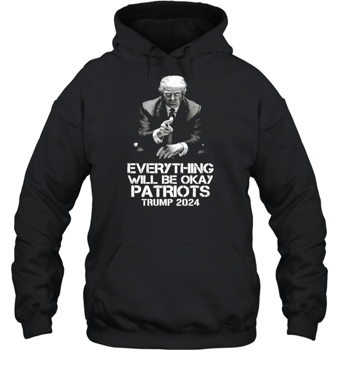 Everything Will Be Okay Patriots Trump 2024 T-shirt Unisex Hoodie