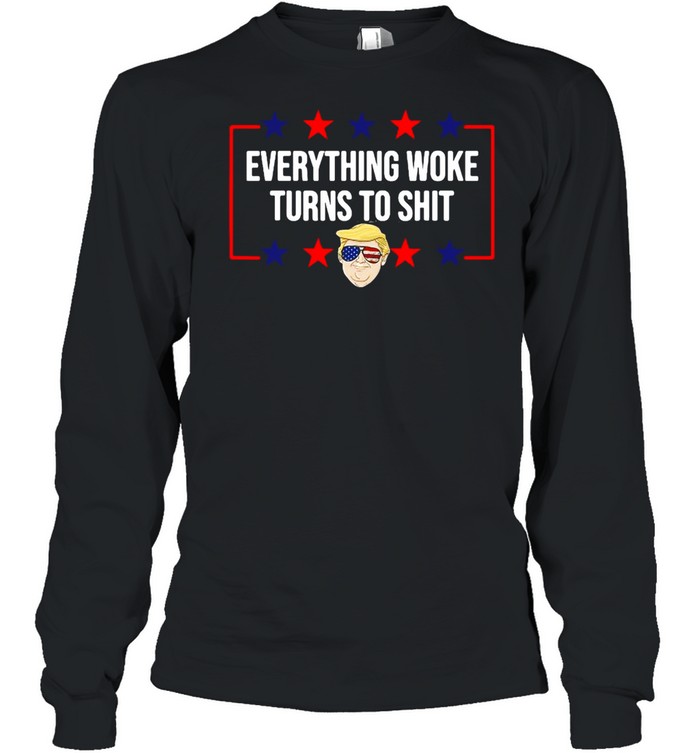 Everything Woke Turns To Shit Donald Trump American flag 2024 T-shirt Long Sleeved T-shirt